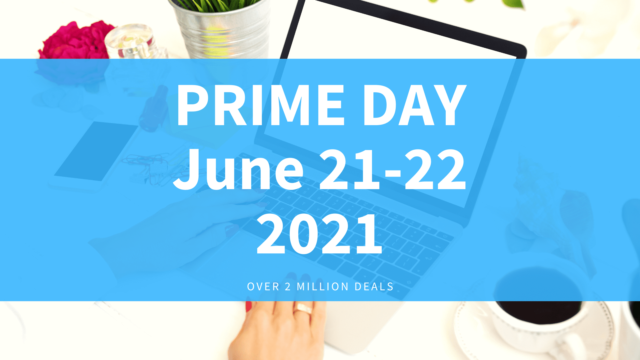 Amazon Prime Day 2021 is June 21-22 (Earn Amazon Credit and Shop Deals